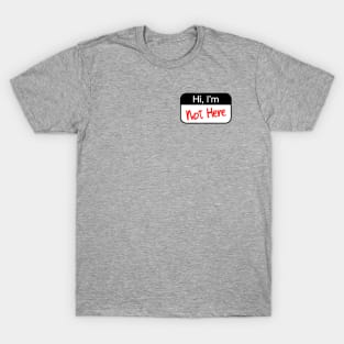 Hi Im Not Here Funny Nametag Meme T-Shirt